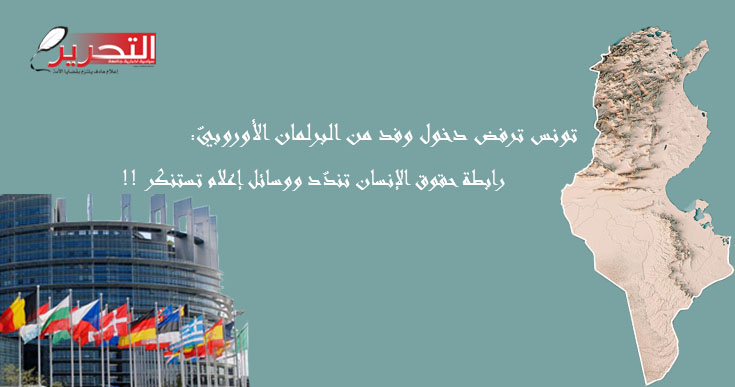 تونس ترفض دخول وفد من البرلمان الأوروبيّ: رابطة حقوق الإنسان تندّد ووسائل إعلام تستنكر !! تونس ترفض دخول وفد من البرلمان الأوروبيّ: رابطة حقوق الإنسان تندّد ووسائل إعلام تستنكر !!
